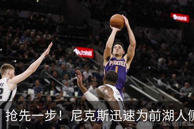 抢先一步！尼克斯迅速为前湖人侧翼新星提供了一份双向合同？